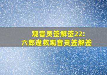 观音灵签解签22: 六郎逢救观音灵签解签